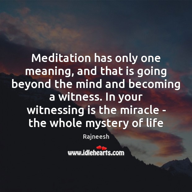 Meditation has only one meaning, and that is going beyond the mind Rajneesh Picture Quote