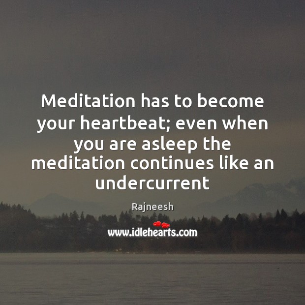 Meditation has to become your heartbeat; even when you are asleep the Rajneesh Picture Quote
