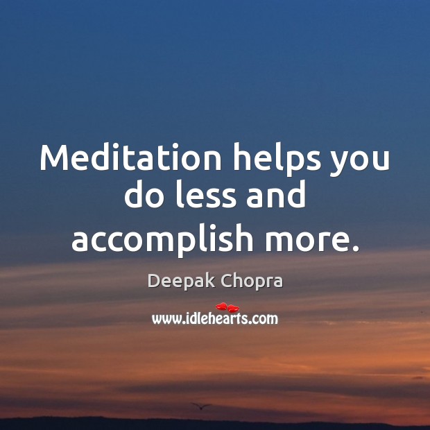 Meditation helps you do less and accomplish more. Image