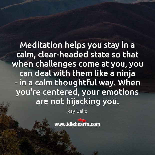 Meditation helps you stay in a calm, clear-headed state so that when Ray Dalio Picture Quote