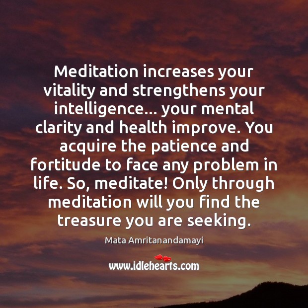 Meditation increases your vitality and strengthens your intelligence… your mental clarity and Image