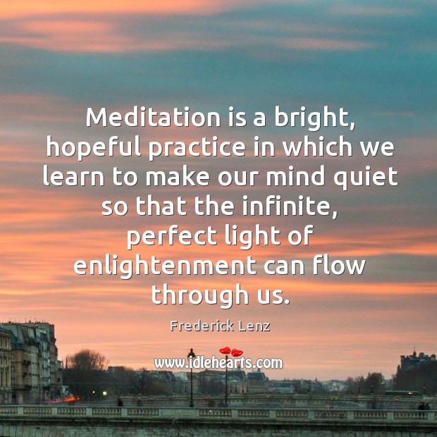 Meditation is a bright, hopeful practice in which we learn to make Image