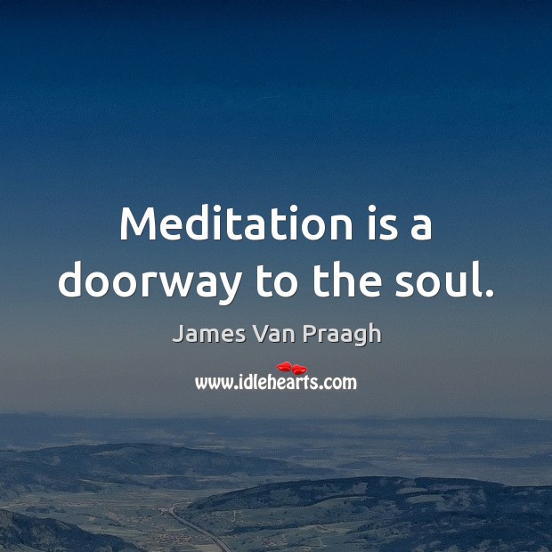 Meditation is a doorway to the soul. James Van Praagh Picture Quote