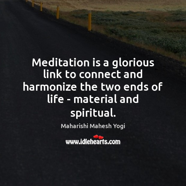 Meditation is a glorious link to connect and harmonize the two ends Maharishi Mahesh Yogi Picture Quote