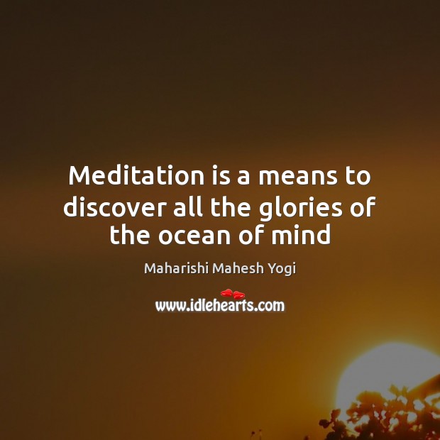 Meditation is a means to discover all the glories of the ocean of mind Maharishi Mahesh Yogi Picture Quote
