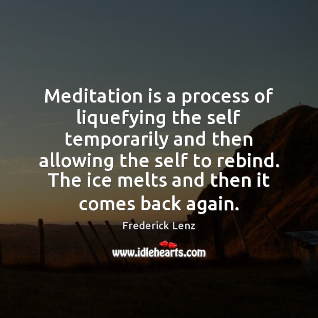Meditation is a process of liquefying the self temporarily and then allowing Frederick Lenz Picture Quote