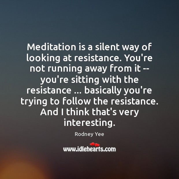 Meditation is a silent way of looking at resistance. You’re not running Rodney Yee Picture Quote