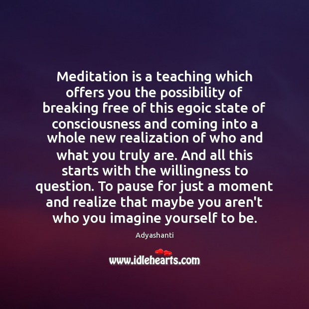 Meditation is a teaching which offers you the possibility of breaking free Adyashanti Picture Quote