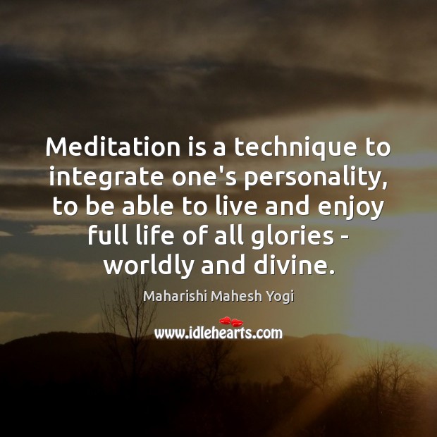 Meditation is a technique to integrate one’s personality, to be able to Maharishi Mahesh Yogi Picture Quote