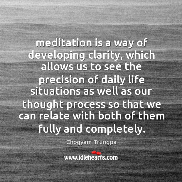 Meditation is a way of developing clarity, which allows us to see Image