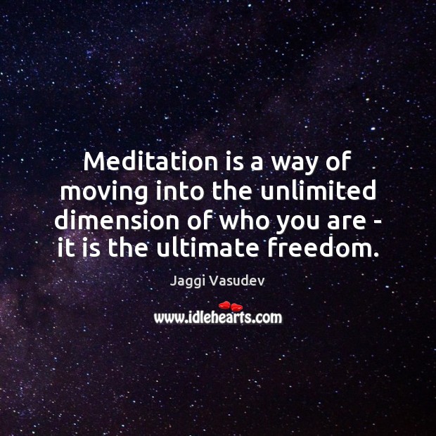 Meditation is a way of moving into the unlimited dimension of who Jaggi Vasudev Picture Quote