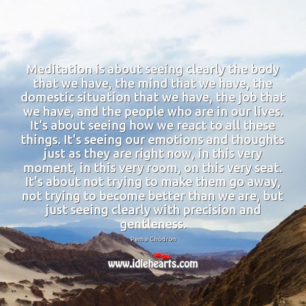 Meditation is about seeing clearly the body that we have, the mind Pema Chodron Picture Quote