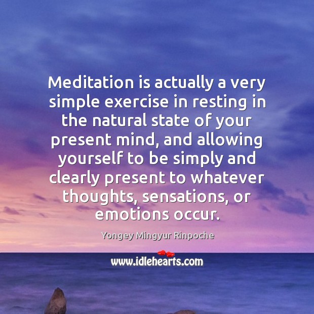 Meditation is actually a very simple exercise in resting in the natural Image