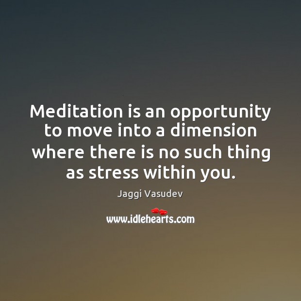 Meditation is an opportunity to move into a dimension where there is Jaggi Vasudev Picture Quote