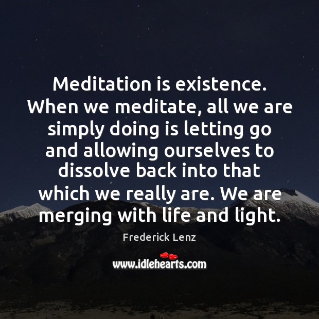 Meditation is existence. When we meditate, all we are simply doing is Letting Go Quotes Image