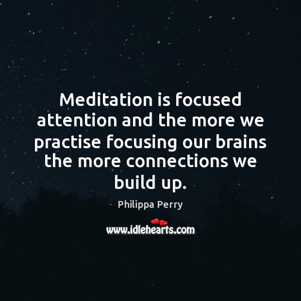 Meditation is focused attention and the more we practise focusing our brains Image