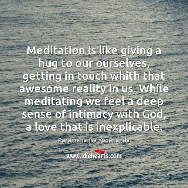 Meditation is like giving a hug to our ourselves, getting in touch Paramahansa Yogananda Picture Quote
