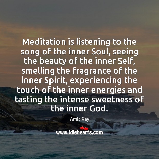 Meditation is listening to the song of the inner Soul, seeing the Image