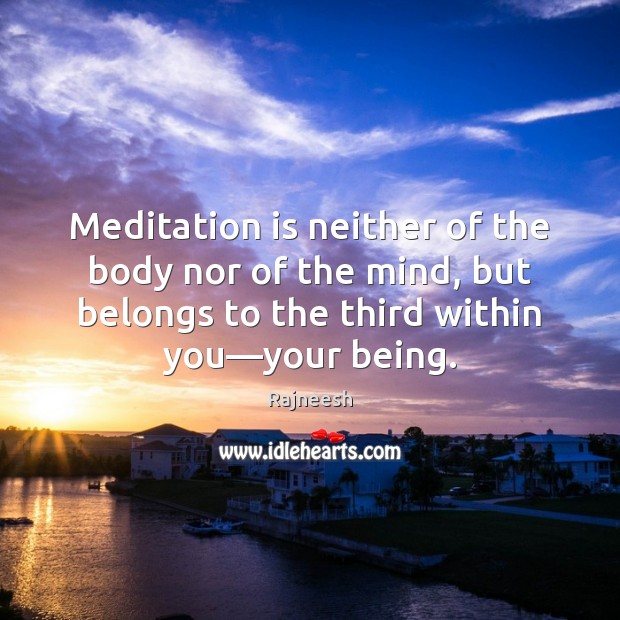 Meditation is neither of the body nor of the mind, but belongs Image