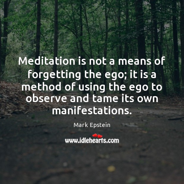 Meditation is not a means of forgetting the ego; it is a Mark Epstein Picture Quote