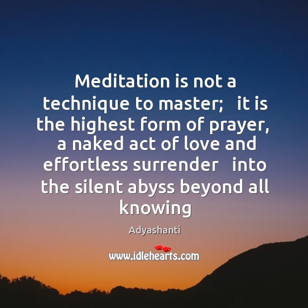 Meditation is not a technique to master;   it is the highest form Adyashanti Picture Quote