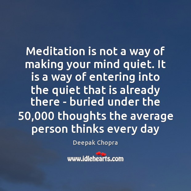 Meditation is not a way of making your mind quiet. It is Deepak Chopra Picture Quote