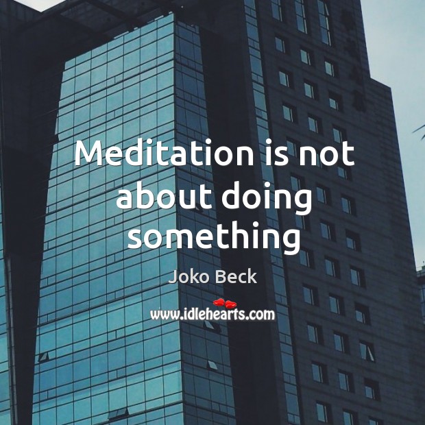 Meditation is not about doing something Joko Beck Picture Quote