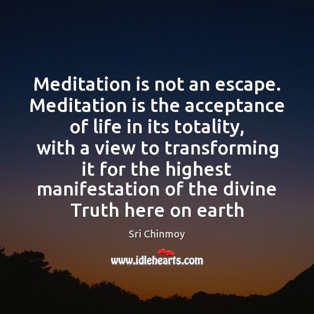 Meditation is not an escape. Meditation is the acceptance of life in Sri Chinmoy Picture Quote