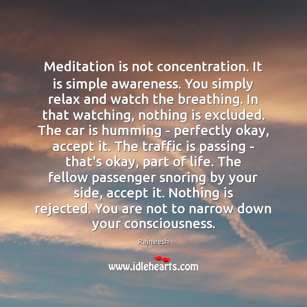 Meditation is not concentration. It is simple awareness. You simply relax and Image