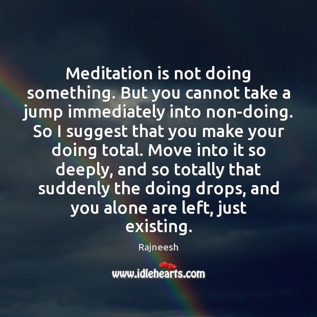 Meditation is not doing something. But you cannot take a jump immediately Image