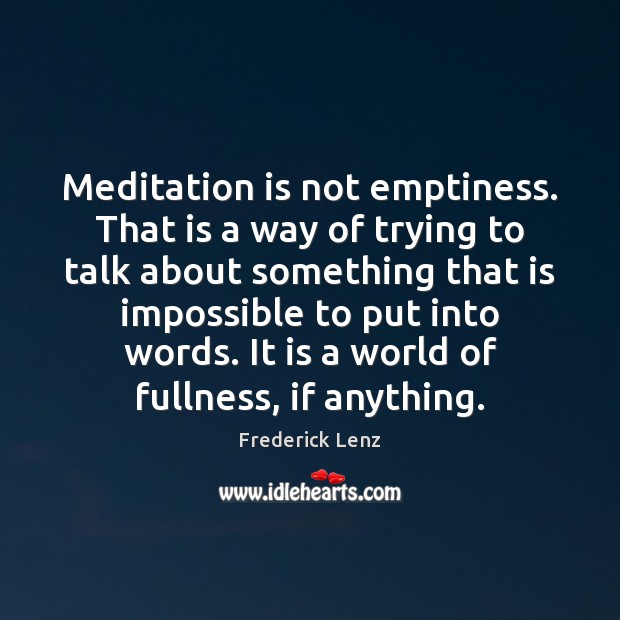 Meditation is not emptiness. That is a way of trying to talk Image