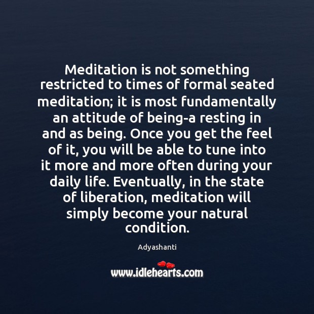 Meditation is not something restricted to times of formal seated meditation; it Attitude Quotes Image