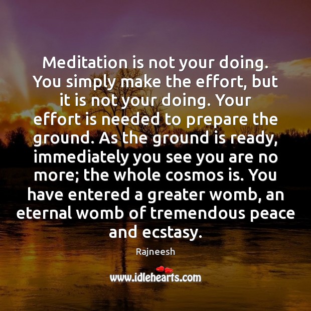 Meditation is not your doing. You simply make the effort, but it Rajneesh Picture Quote