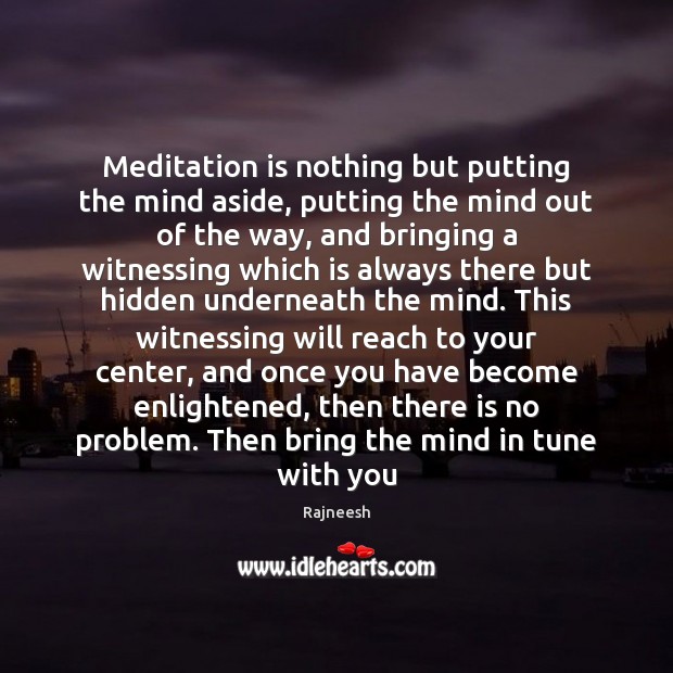Meditation is nothing but putting the mind aside, putting the mind out Image