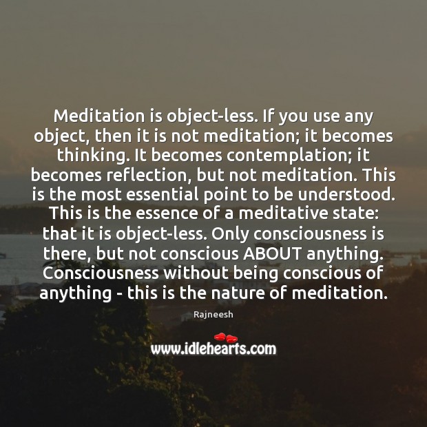 Meditation is object-less. If you use any object, then it is not Rajneesh Picture Quote