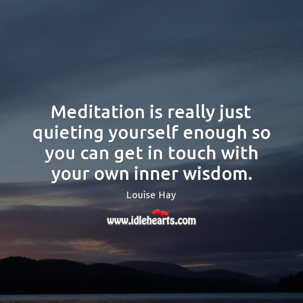 Meditation is really just quieting yourself enough so you can get in Louise Hay Picture Quote