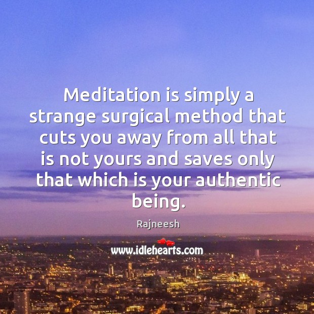 Meditation is simply a strange surgical method that cuts you away from Image