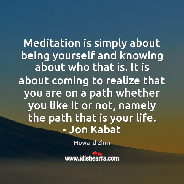 Meditation is simply about being yourself and knowing about who that is. Howard Zinn Picture Quote