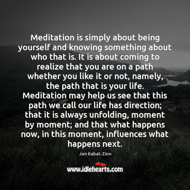 Meditation is simply about being yourself and knowing something about who that Jon Kabat-Zinn Picture Quote
