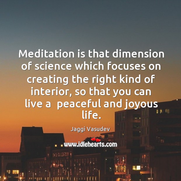 Meditation is that dimension of science which focuses on creating the right Image