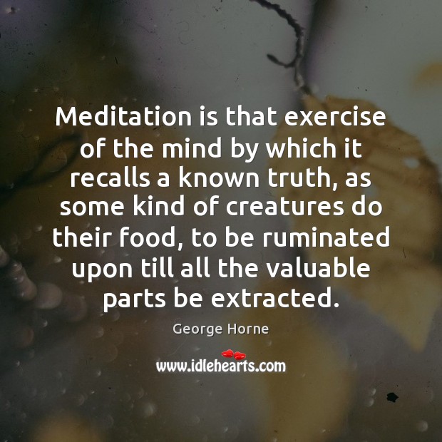 Meditation is that exercise of the mind by which it recalls a Image