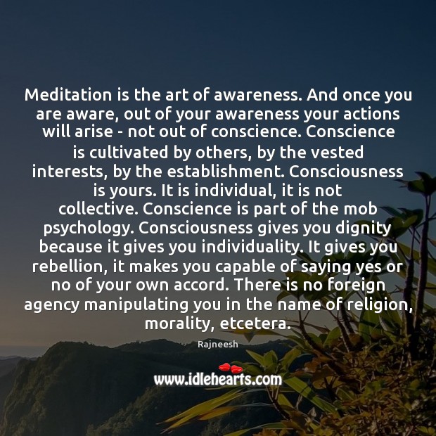 Meditation is the art of awareness. And once you are aware, out Image