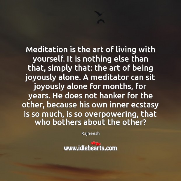 Meditation is the art of living with yourself. It is nothing else Image