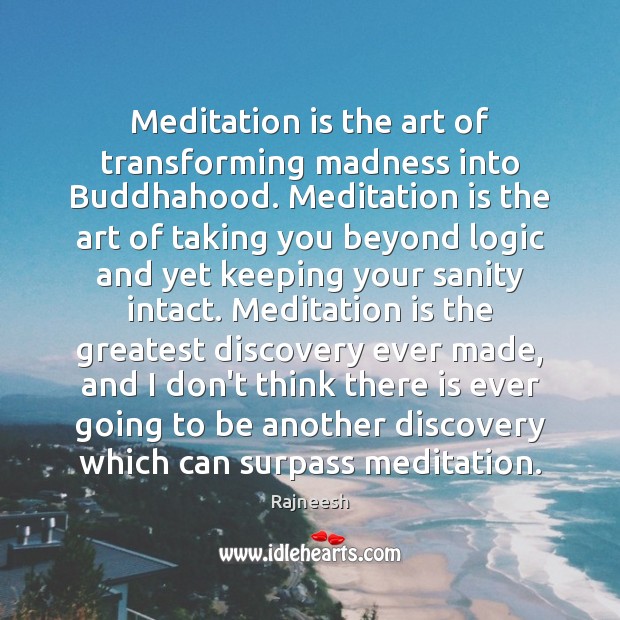 Meditation is the art of transforming madness into Buddhahood. Meditation is the Image