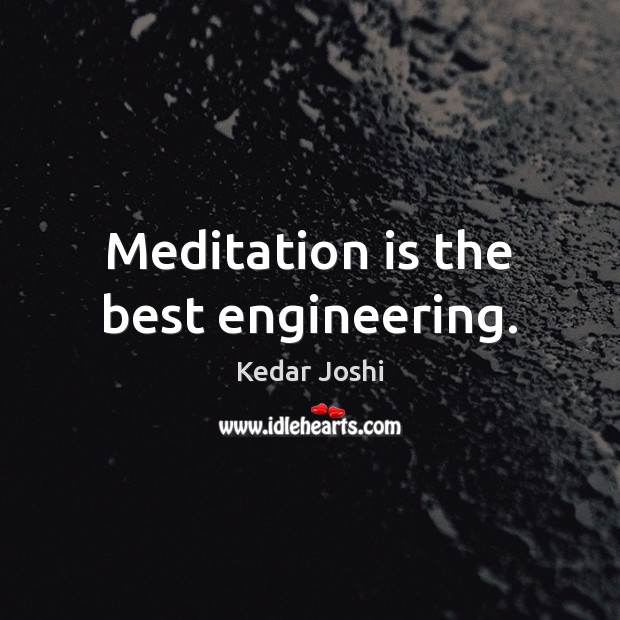 Meditation is the best engineering. Kedar Joshi Picture Quote