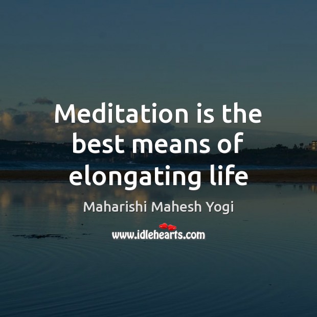 Meditation is the best means of elongating life Maharishi Mahesh Yogi Picture Quote