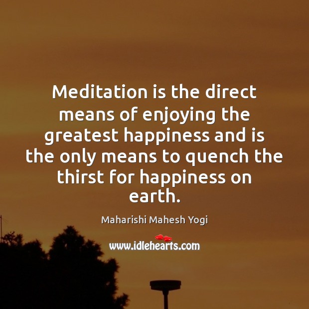 Meditation is the direct means of enjoying the greatest happiness and is Maharishi Mahesh Yogi Picture Quote