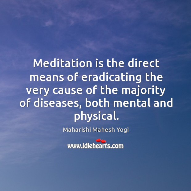 Meditation is the direct means of eradicating the very cause of the Maharishi Mahesh Yogi Picture Quote