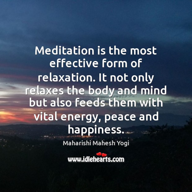 Meditation is the most effective form of relaxation. It not only relaxes Maharishi Mahesh Yogi Picture Quote