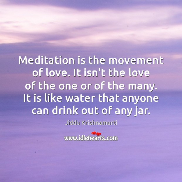 Meditation is the movement of love. It isn’t the love of the Jiddu Krishnamurti Picture Quote